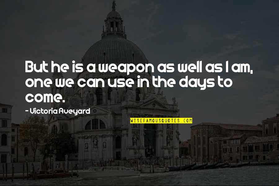 26 January 2016 Quotes By Victoria Aveyard: But he is a weapon as well as 26 January 2016 Quotes By Victoria Aveyard: But he is a weapon as well as