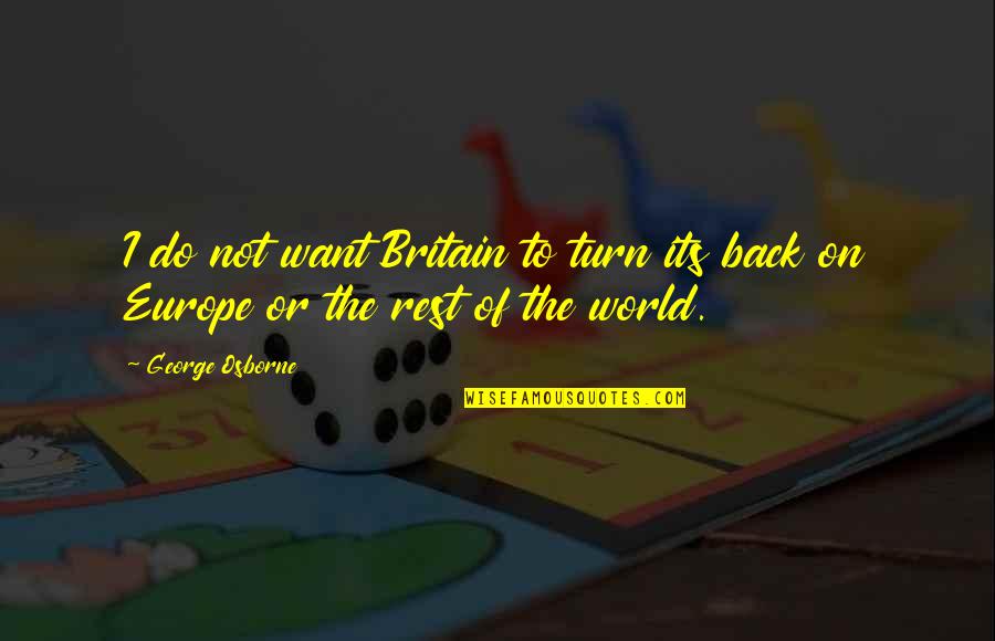26 January 2020 Quotes By George Osborne: I do not want Britain to turn its