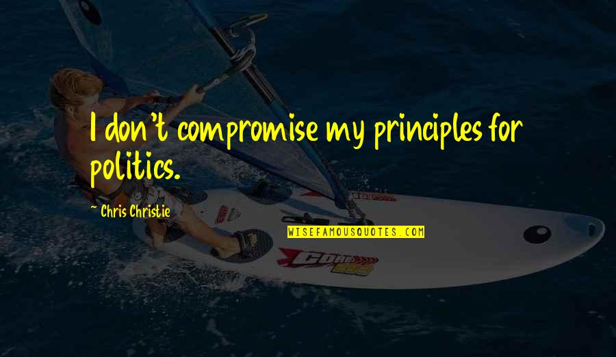 26 January Special Quotes By Chris Christie: I don't compromise my principles for politics.