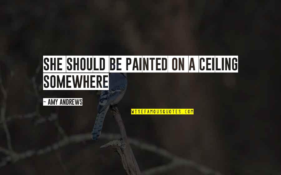 26 January Urdu Quotes By Amy Andrews: She should be painted on a ceiling somewhere