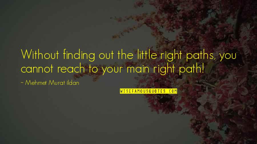26 Monthsary Quotes By Mehmet Murat Ildan: Without finding out the little right paths, you