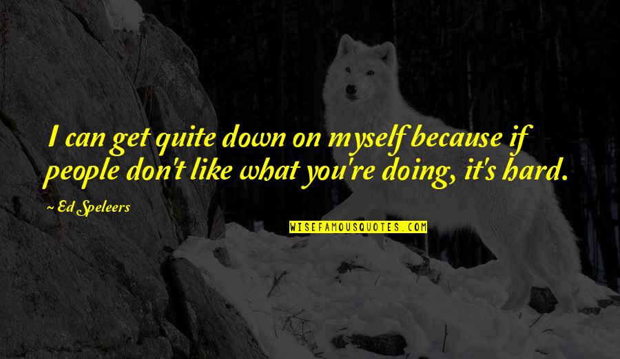 26 Quote Quotes By Ed Speleers: I can get quite down on myself because 26 Quote Quotes By Ed Speleers: I can get quite down on myself because