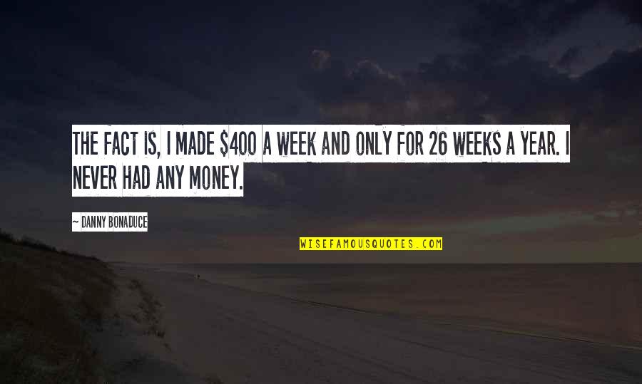 26 Year Quotes By Danny Bonaduce: The fact is, I made $400 a week 26 Year Quotes By Danny Bonaduce: The fact is, I made $400 a week