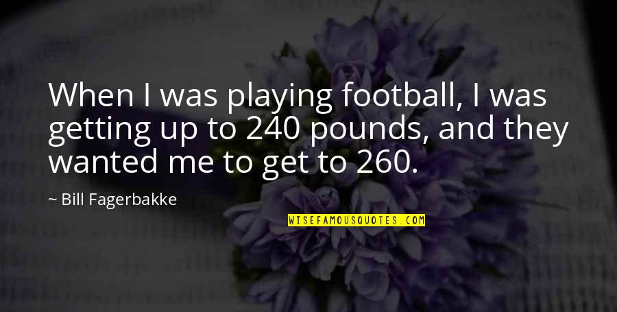 260 Quotes By Bill Fagerbakke: When I was playing football, I was getting