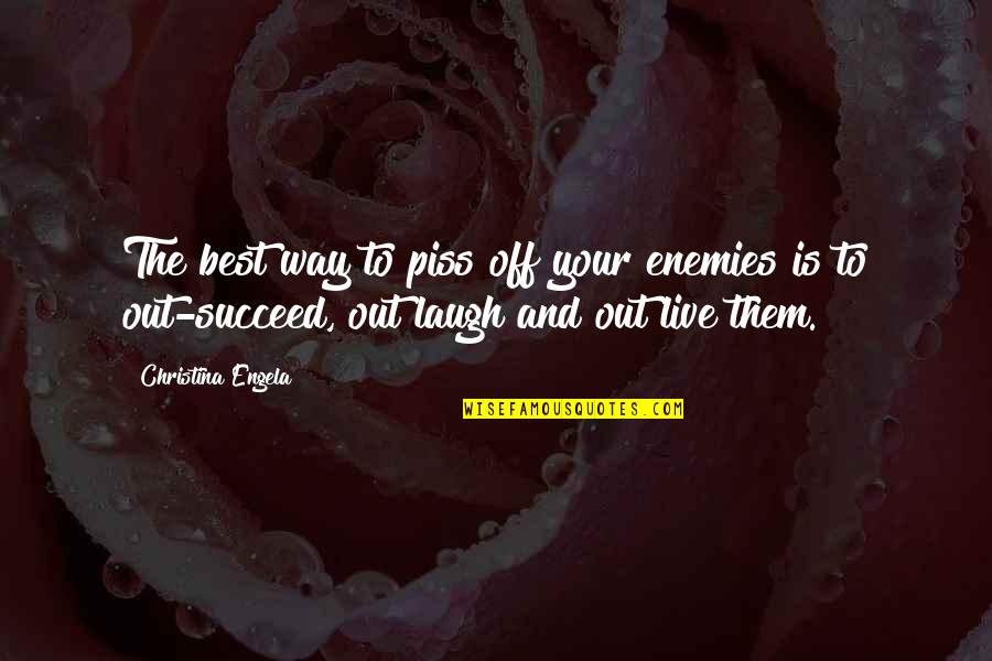 260 Quotes By Christina Engela: The best way to piss off your enemies 260 Quotes By Christina Engela: The best way to piss off your enemies