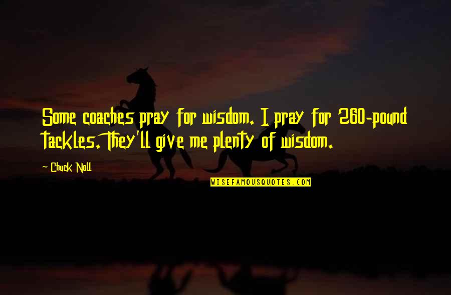 260 Quotes By Chuck Noll: Some coaches pray for wisdom. I pray for