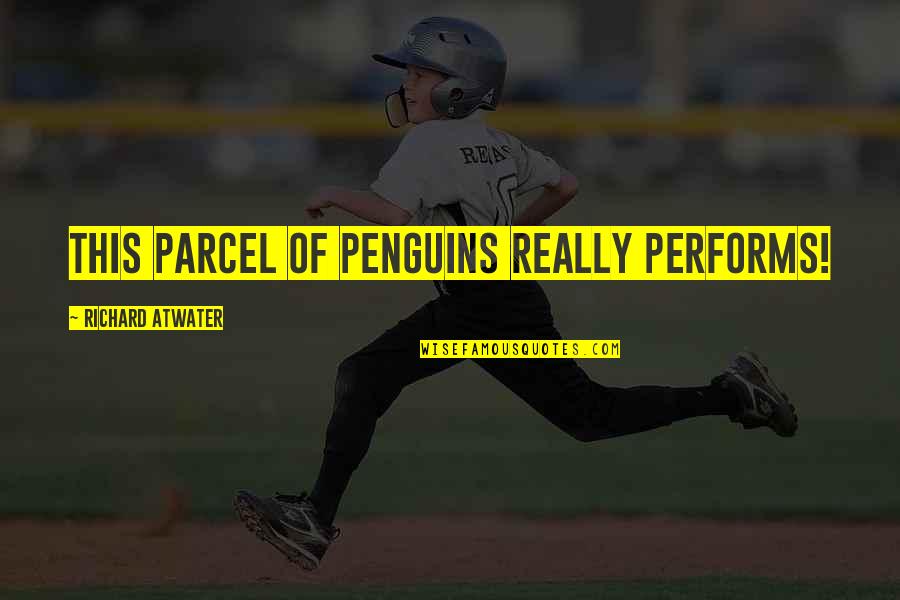 260 Quotes By Richard Atwater: This parcel of penguins really performs!