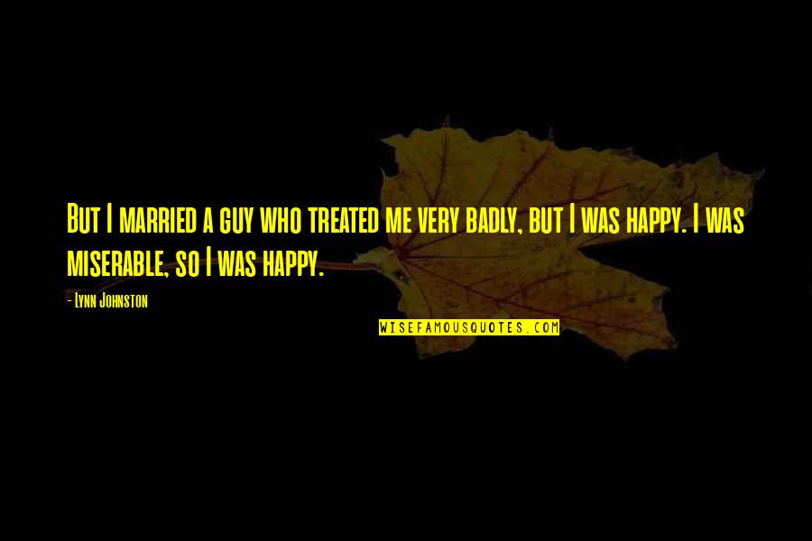 261 Chevy Quotes By Lynn Johnston: But I married a guy who treated me 261 Chevy Quotes By Lynn Johnston: But I married a guy who treated me