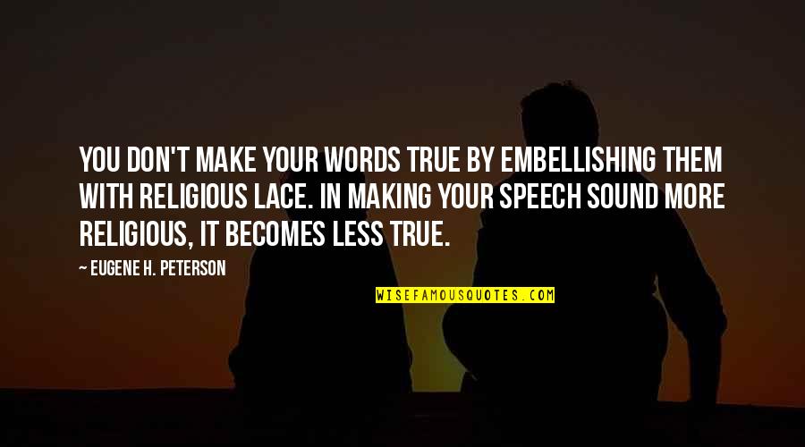 2610 Quotes By Eugene H. Peterson: You don't make your words true by embellishing