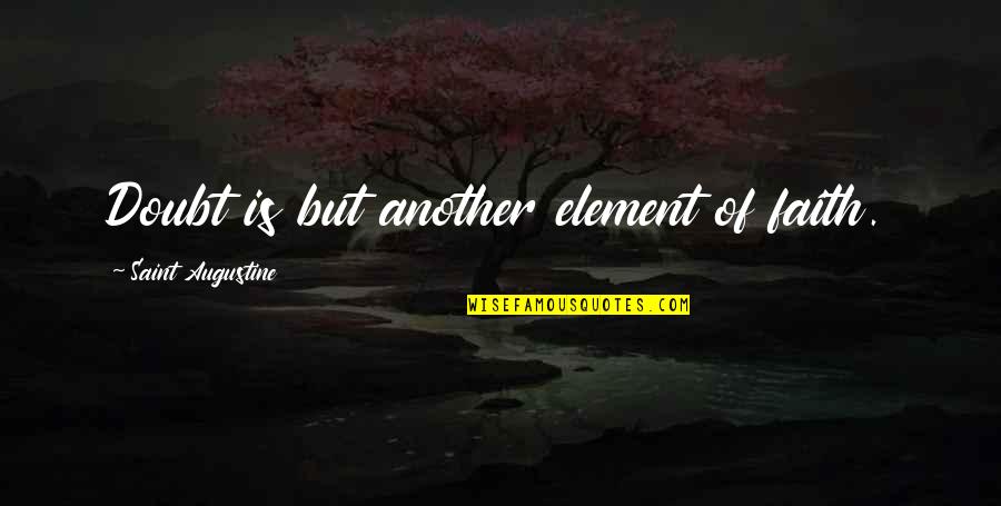 2611 Quotes By Saint Augustine: Doubt is but another element of faith.
