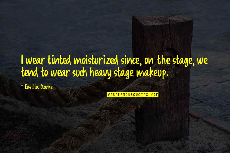 261171587 Quotes By Emilia Clarke: I wear tinted moisturized since, on the stage, 261171587 Quotes By Emilia Clarke: I wear tinted moisturized since, on the stage,
