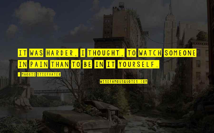 261171587 Quotes By Maggie Stiefvater: It was harder, I thought, to watch someone 261171587 Quotes By Maggie Stiefvater: It was harder, I thought, to watch someone