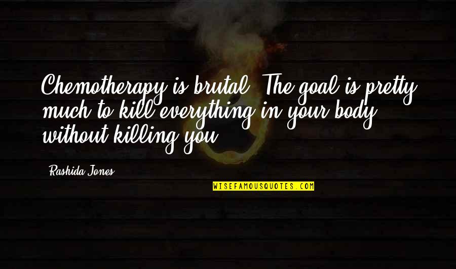 261171587 Quotes By Rashida Jones: Chemotherapy is brutal. The goal is pretty much 261171587 Quotes By Rashida Jones: Chemotherapy is brutal. The goal is pretty much