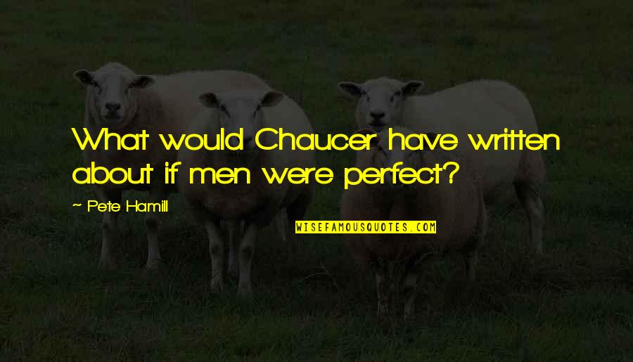 262 Millimeters Quotes By Pete Hamill: What would Chaucer have written about if men