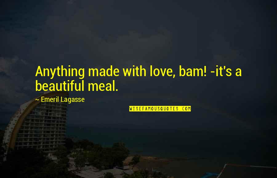 2620 Quotes By Emeril Lagasse: Anything made with love, bam! -it's a beautiful