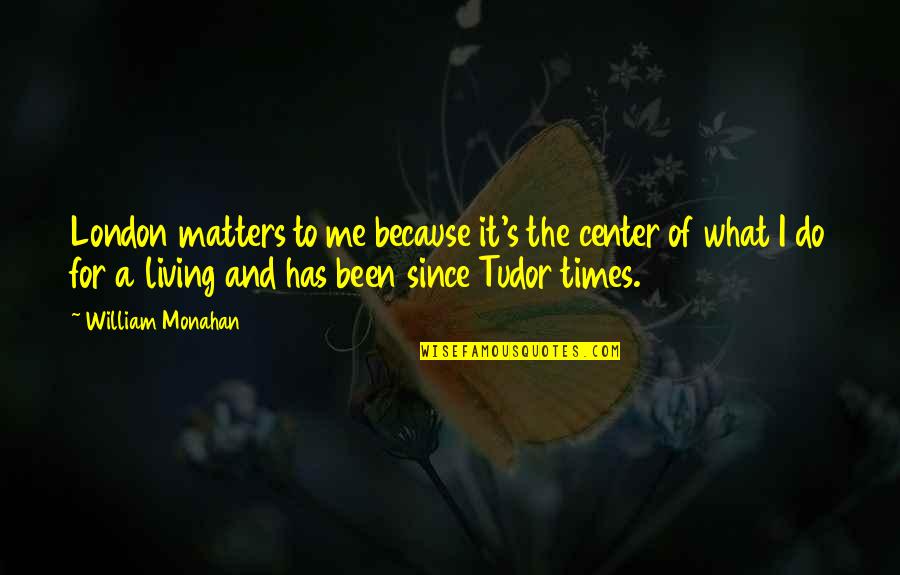 2628 Candy Quotes By William Monahan: London matters to me because it's the center 2628 Candy Quotes By William Monahan: London matters to me because it's the center