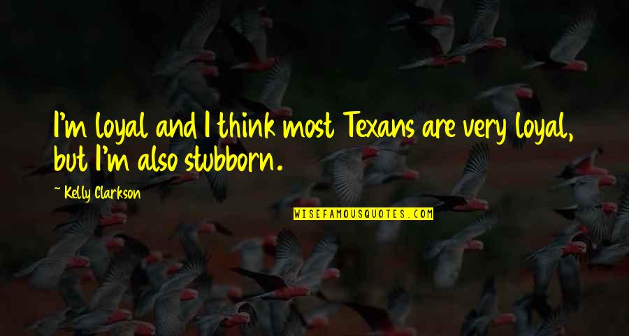 2629 East Quotes By Kelly Clarkson: I'm loyal and I think most Texans are