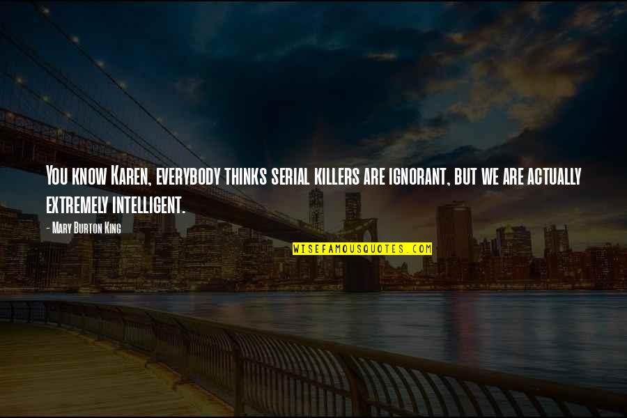 26296fl030 Quotes By Mary Burton King: You know Karen, everybody thinks serial killers are 26296fl030 Quotes By Mary Burton King: You know Karen, everybody thinks serial killers are