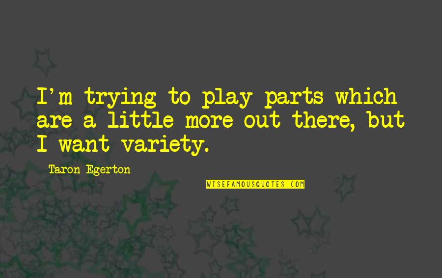26301 Quotes By Taron Egerton: I'm trying to play parts which are a