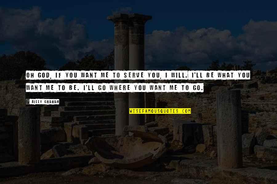 26650 Quotes By Billy Graham: Oh God, if You want me to serve 26650 Quotes By Billy Graham: Oh God, if You want me to serve