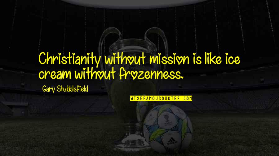 2666 Book Quotes By Gary Stubblefield: Christianity without mission is like ice cream without 2666 Book Quotes By Gary Stubblefield: Christianity without mission is like ice cream without