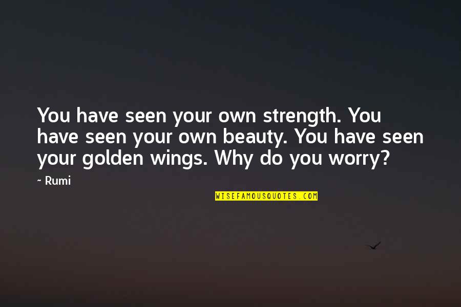 2666 Capsule Quotes By Rumi: You have seen your own strength. You have