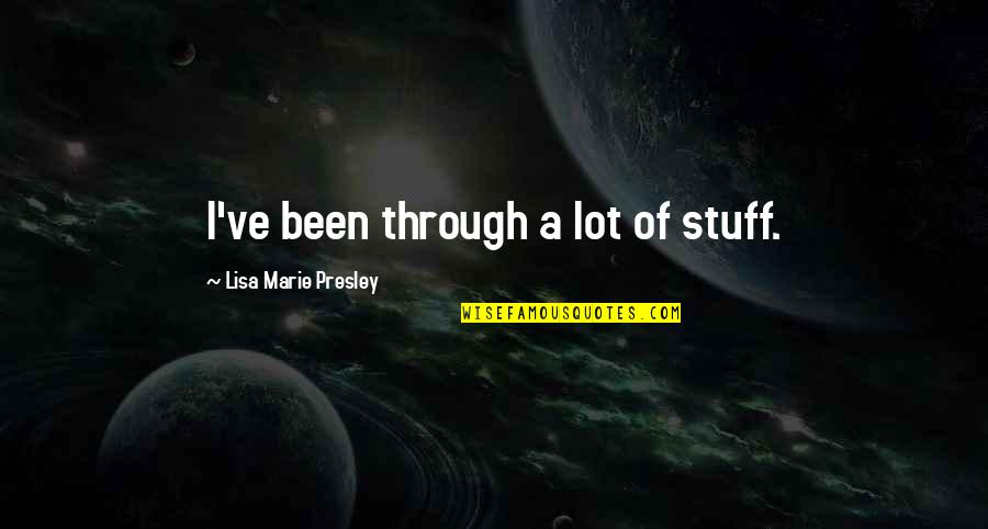 268 Area Quotes By Lisa Marie Presley: I've been through a lot of stuff.