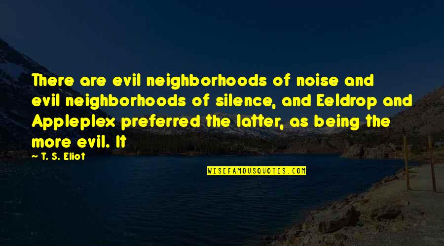 268 Generation Quotes By T. S. Eliot: There are evil neighborhoods of noise and evil