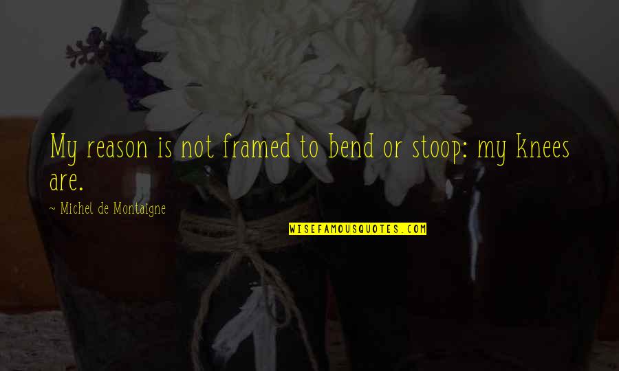 2680 Quotes By Michel De Montaigne: My reason is not framed to bend or