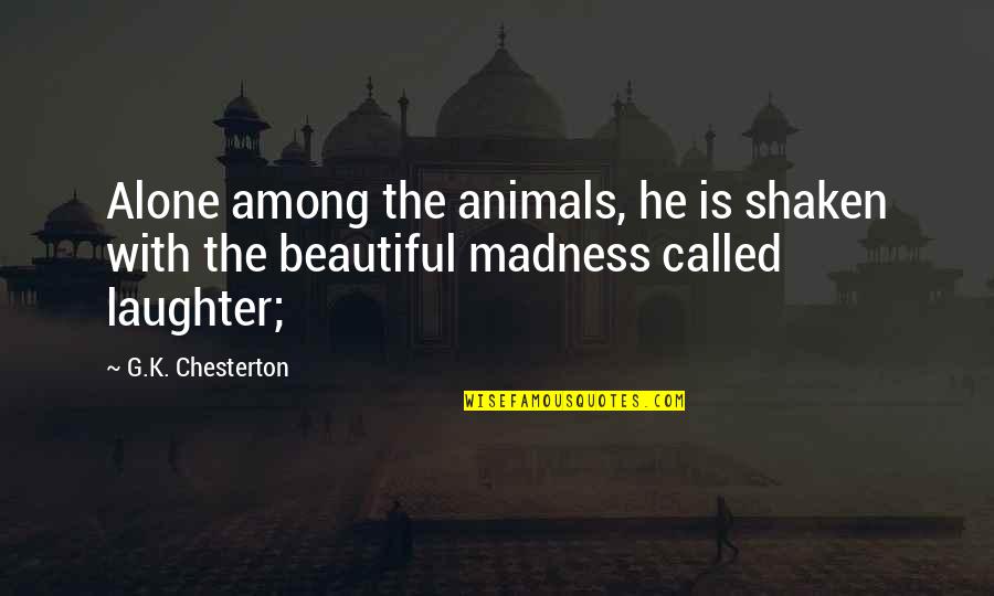2687 S Quotes By G.K. Chesterton: Alone among the animals, he is shaken with
