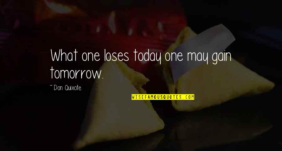 2695 15 Quotes By Don Quixote: What one loses today one may gain tomorrow.