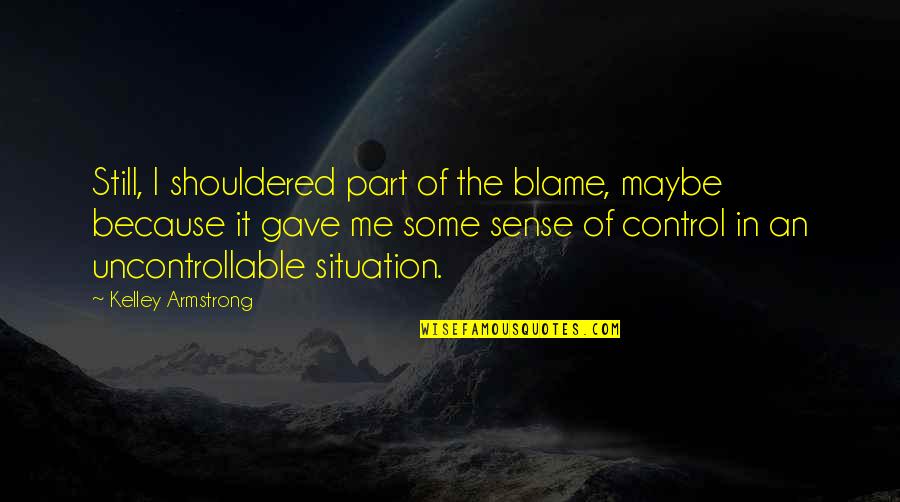 2695 15 Quotes By Kelley Armstrong: Still, I shouldered part of the blame, maybe