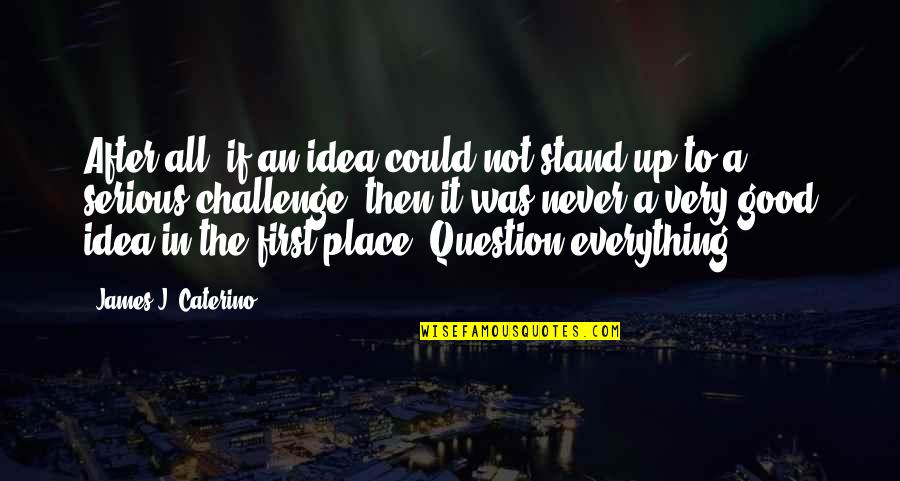 26b 4 Quotes By James J. Caterino: After all, if an idea could not stand