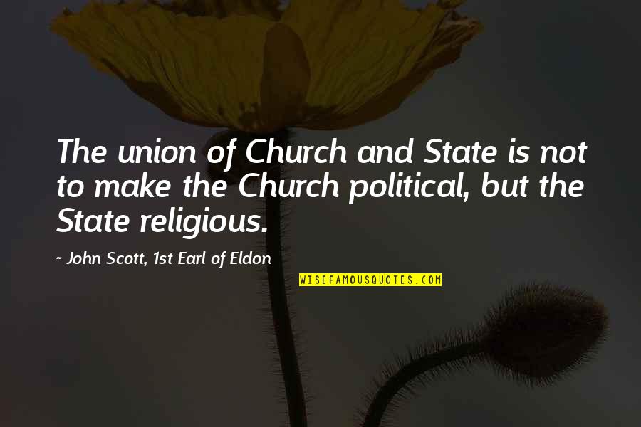 26th Jan Quotes By John Scott, 1st Earl Of Eldon: The union of Church and State is not