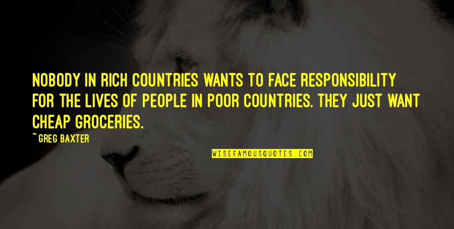 26th January Quotes By Greg Baxter: Nobody in rich countries wants to face responsibility 26th January Quotes By Greg Baxter: Nobody in rich countries wants to face responsibility