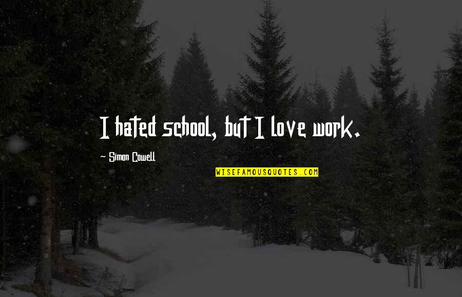26th January Quotes By Simon Cowell: I hated school, but I love work. 26th January Quotes By Simon Cowell: I hated school, but I love work.