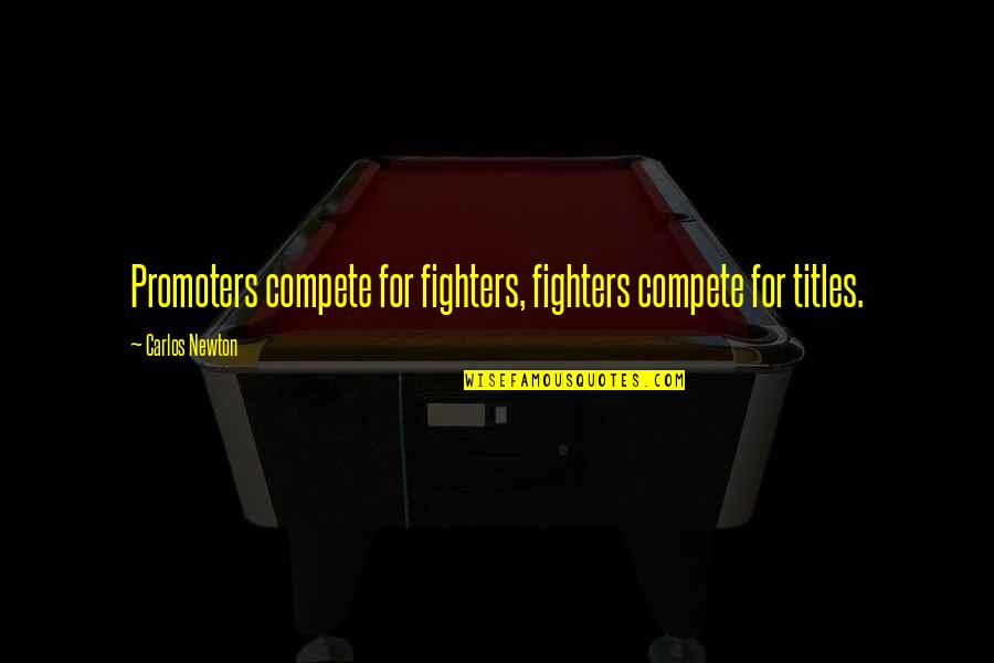 26th Monthsary Quotes By Carlos Newton: Promoters compete for fighters, fighters compete for titles.