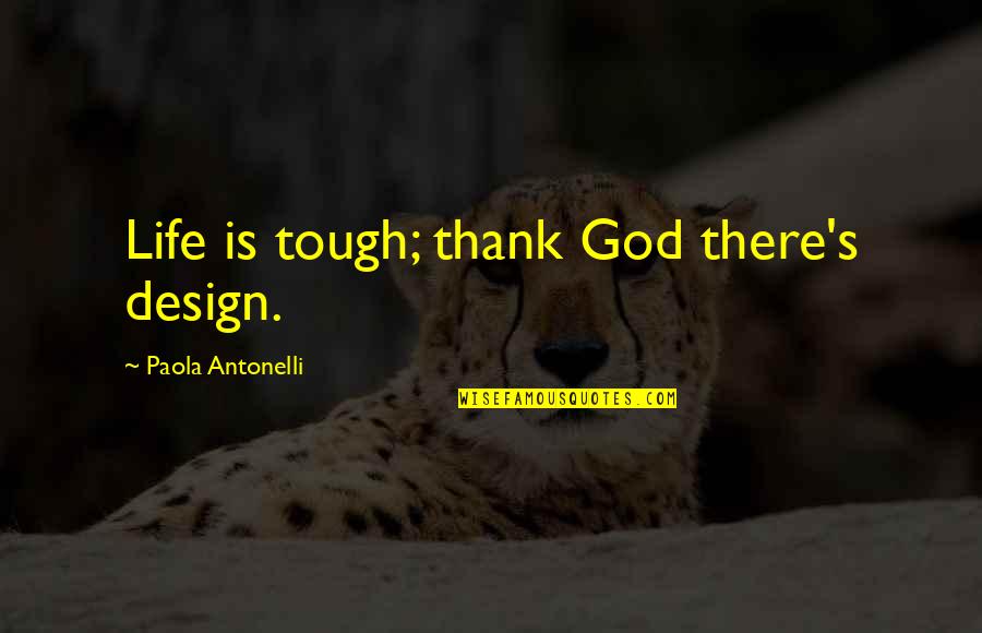 26th President Famous Quotes By Paola Antonelli: Life is tough; thank God there's design.