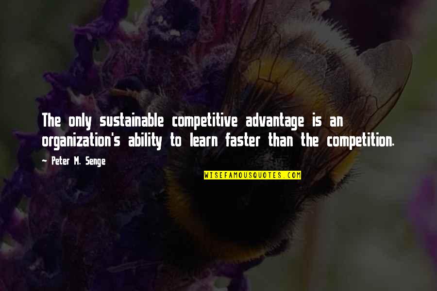 27 Degree Quotes By Peter M. Senge: The only sustainable competitive advantage is an organization's 27 Degree Quotes By Peter M. Senge: The only sustainable competitive advantage is an organization's
