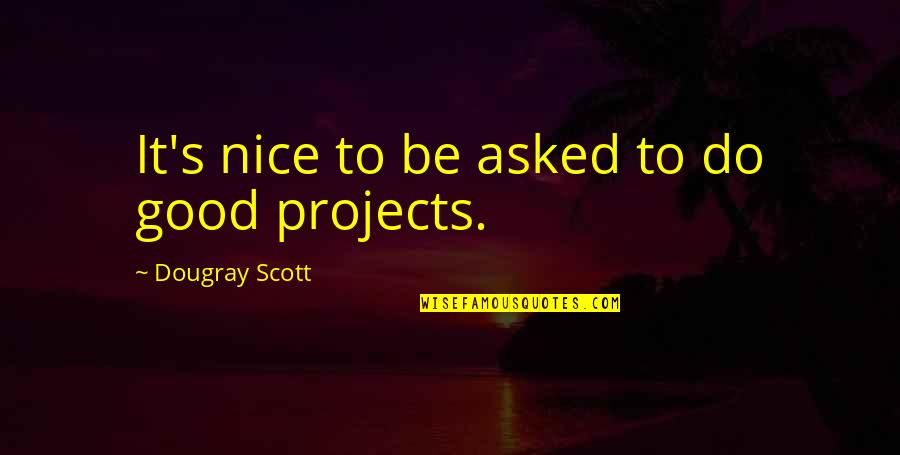 27 Pure Quotes By Dougray Scott: It's nice to be asked to do good 27 Pure Quotes By Dougray Scott: It's nice to be asked to do good
