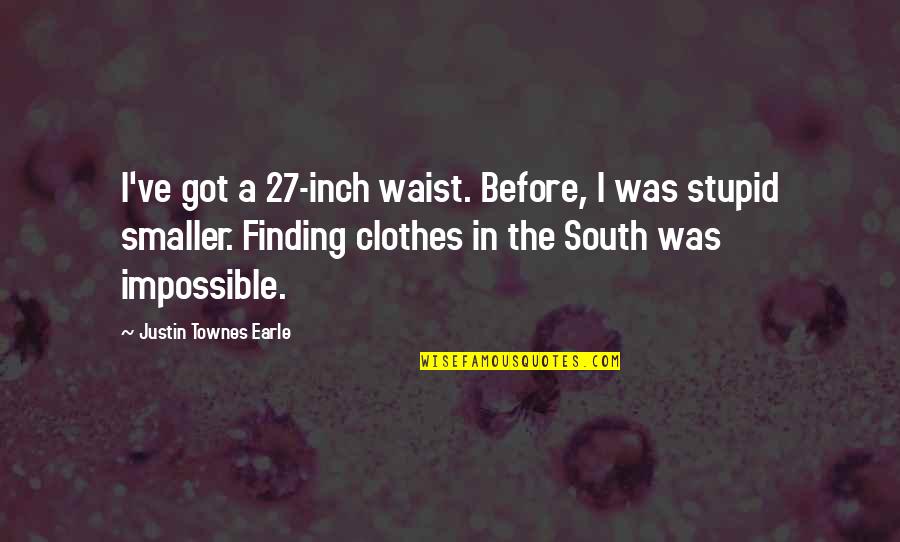 27 South Quotes By Justin Townes Earle: I've got a 27-inch waist. Before, I was