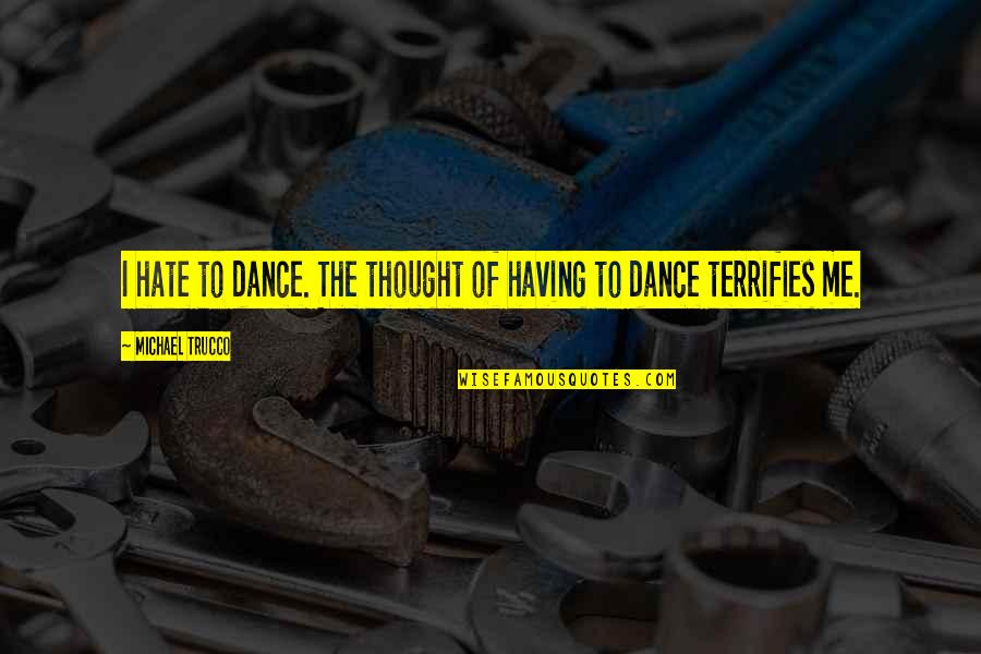 27 South Quotes By Michael Trucco: I hate to dance. The thought of having