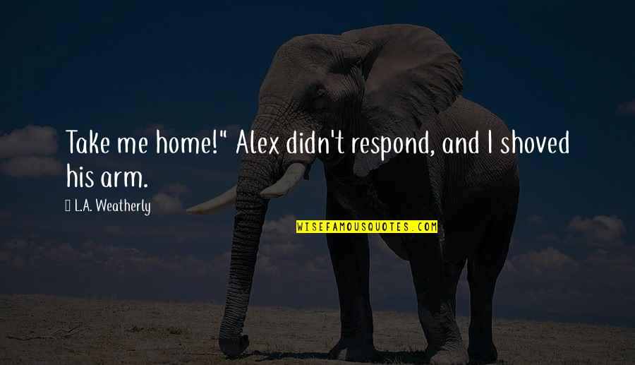27 Weeks Pregnant Quotes By L.A. Weatherly: Take me home!" Alex didn't respond, and I 27 Weeks Pregnant Quotes By L.A. Weatherly: Take me home!" Alex didn't respond, and I