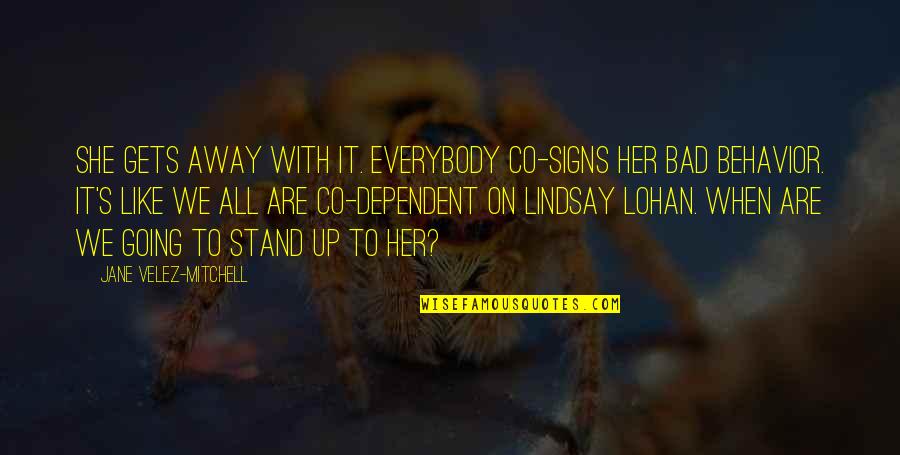 27006 Quotes By Jane Velez-Mitchell: She gets away with it. Everybody co-signs her