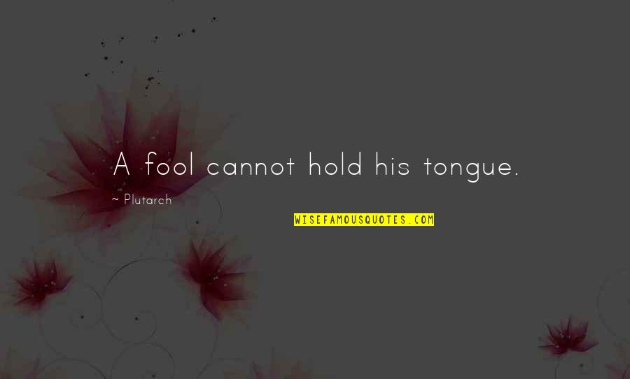 2730 Grams Quotes By Plutarch: A fool cannot hold his tongue. 2730 Grams Quotes By Plutarch: A fool cannot hold his tongue.