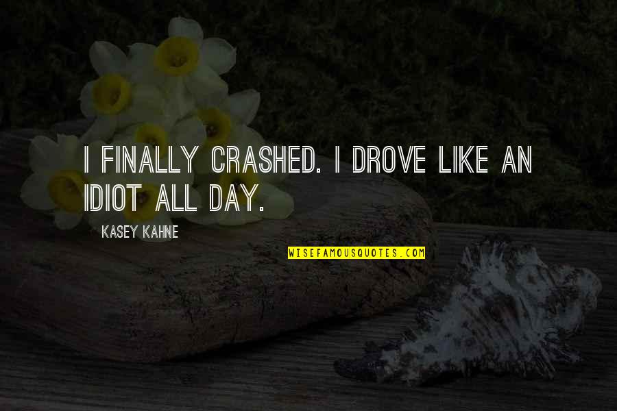 27306 Quotes By Kasey Kahne: I finally crashed. I drove like an idiot 27306 Quotes By Kasey Kahne: I finally crashed. I drove like an idiot