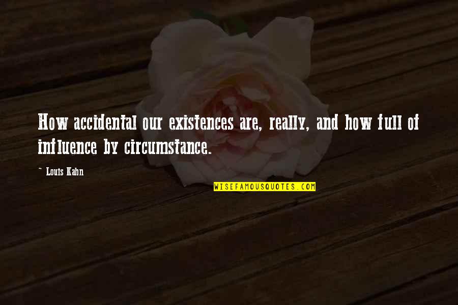 2731 Candy Quotes By Louis Kahn: How accidental our existences are, really, and how