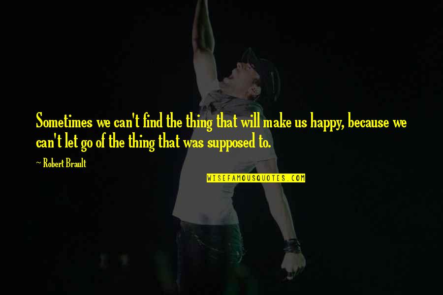 27312 Quotes By Robert Brault: Sometimes we can't find the thing that will 27312 Quotes By Robert Brault: Sometimes we can't find the thing that will