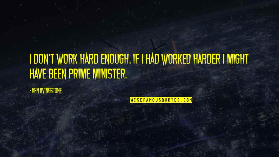 27313 Quotes By Ken Livingstone: I don't work hard enough. If I had 27313 Quotes By Ken Livingstone: I don't work hard enough. If I had