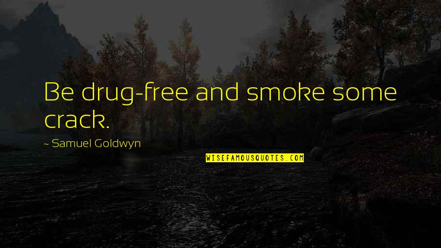 27315 Quotes By Samuel Goldwyn: Be drug-free and smoke some crack.